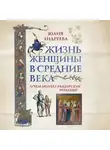 Юлия Андреева - Жизнь женщины в Средние века. О чем молчат рыцарские романы?