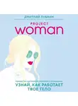 Дмитрий Лубнин - Project woman. Тонкости настройки женского организма: узнай, как работает твое тело