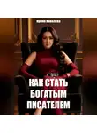 Ирина Ковалева - Как стать богатым писателем Нового времени. Книга 1