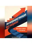 Артем Демиденко - Антипрокрастинация без надрыва: Как начать делать, а не думать