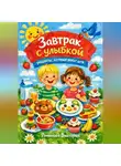 Романова Виктория - Завтрак с улыбкой: рецепты, которые любят дети