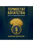 Николай Щербатюк - Термостат Богатства: Наука и нейрофизиология денег.