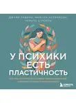 Черити О'Рейли - У психики есть пластичность. Как через психическое состояние наладить физическое и перестать страдать от травм прошлого