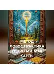 Сергей Лола - МЕТОД ЛОГОС.ПРАКТИКА ТВОРЕНИЯ. МАК КАРТЫ.
