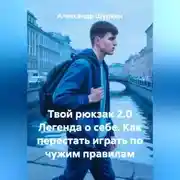 Постер книги Твой рюкзак 2.0 Легенда о себе. Как перестать играть по чужим правилам