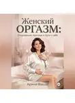 Арина Фишш - Женский оргазм: Откровения, техники и путь к себе