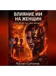 Руслан Султанов - Влияние ИИ на женщин. Что если ты уже копия?