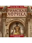 Жильбер Пикар - Римская Африка. Процветающая провинция великой империи на руинах Карфагена