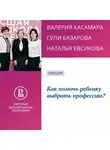 Валерия Касамара - Как помочь ребенку выбрать профессию?