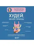 Мария Сирош - Худей, меняя гормоны. Простая 30-дневная программа похудения, которая работает там, где диеты бессильны