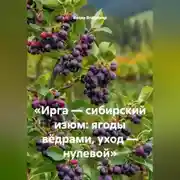 Постер книги «Ирга — сибирский изюм: ягоды вёдрами, уход — нулевой»