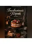 Романова Виктория - Бисквитный торт дома: 60 рецептов для праздника и будней