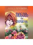 Лариса Теплякова - ЛЮБОВЬ КАК ОТКРОВЕНИЕ