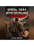 Alec Drake - Попаданец. Июнь 1944. Исчезнувший батальон