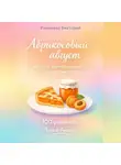 Романова Виктория - Абрикосовый август: выпечка, варенье и десерты с настроением лета