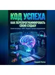 Андрей Попов - Код успеха: как перепрограммировать свою судьбу