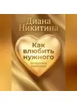 Диана Никитина - Как влюбить нужного