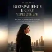 Постер книги Возвращение к себе через деньги:как перестать зарабатывать усталостью и строить доход из самоценности