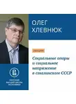 Олег Хлевнюк - Социальные опоры и социальное напряжение в сталинском СССР