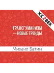 Михаил Батин - Трансгуманизм – новые тренды