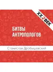 Станислав Дробышевский - Битвы Антропологов