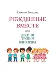 Евгения Власова - Рожденные вместе или Двойня Тройня Близнецы. Как растить и воспитывать. Пособие для родителей.