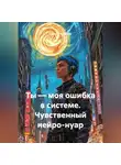 Сергей Чувашов - Ты — моя ошибка в системе. Чувственный нейро-нуар