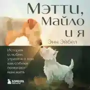Постер книги Мэтти, Майло и я. История о любви, утрате и том, как собаки помогают нам жить
