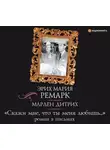 Эрих Мария Ремарк - «Скажи мне, что ты меня любишь…»: роман в письмах