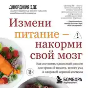 Постер книги Измени питание – накорми свой мозг. Как составить идеальный рацион для крепкой памяти, ясного ума и здоровой нервной системы