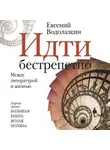 Евгений Водолазкин - Идти бестрепетно. Между литературой и жизнью