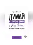 Ирина Акимова - Думай в сторону денег. Как выйти на новый уровень дохода