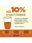 Дэниел Харрис - На 10% счастливее. Реальный метод самопомощи против хандры, излишней самокритики и выгорания
