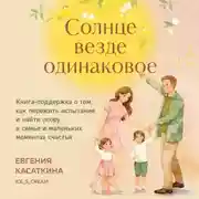 Постер книги Солнце везде одинаковое. Книга-поддержка о том, как пережить испытания и найти опору в семье и маленьких моментах счастья