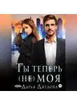 Дарья Дятлова - Ты теперь не моя