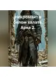 Юрий Драздов - Некромант в белом халате. Арка 2.