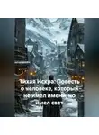 Alex Curtis - Тихая Искра: Повесть о человеке, который не имел имени, но имел свет.