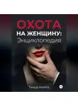 Тимур Акатов - Охота на женщину: Энциклопедия
