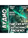 Алексей Сказ - Я еще скелет? Да сколько можно! Книга III