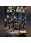 Вадим Корниенко - Перестаньте ждать знаков
