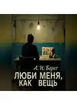 А. Н. Берег - Люби меня как вещь
