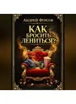 Андрей Фурсов - Как бросить лениться?