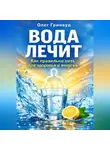 Олег Гринвуд - Вода лечит: как правильно пить для здоровья и энергии