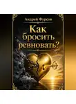 Андрей Фурсов - Как бросить ревновать?