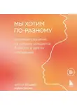 Майкл Ситсма - Мы хотим по-разному. Интимные различия, из которых рождается близость в долгих отношениях