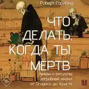 Постер книги Что делать, когда ты мёртв. Мифы и ритуалы загробной жизни от Осириса до Христа