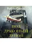 Робин Слоун - Под драконьей луной