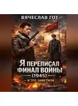 Вячеслав Гот - Я переписал финал войны (1945) — и это заметили