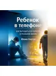Илона Хартли - Ребенок в телефоне. Как вытащить его обратно в реальную жизнь