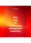 Сергей Чувашов - Ваш гид по идеальному домашнему майонезу